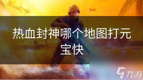 热血封神哪个地图打元宝快