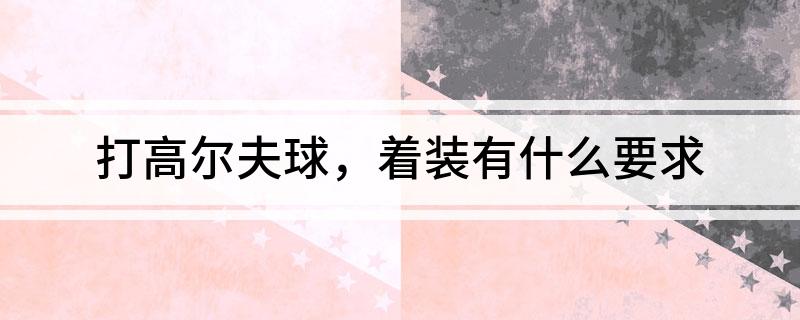 打高尔夫球着装有什么要求